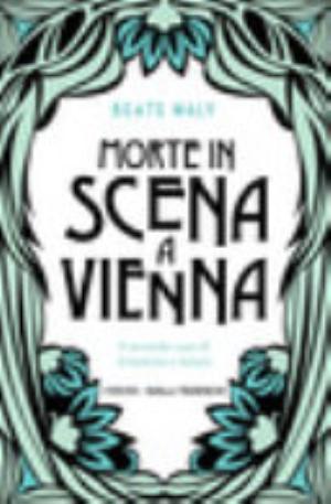 Morte In Scena A Vienna. Il Secondo Caso Di Ernestine E Anton - Beate Maly
