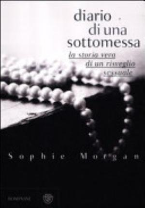 Diario Di Una Sottomessa. La Storia Vera Di Un Risveglio Sessuale - Sophie Morgan