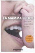 La Mamma Felice. Tutto Quello Che Devi Sapere Per Far Crescere Al Meglio Il Tuo Bebè - Giuseppe Ferrari