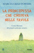 La Principessa Che Credeva Nelle Favole. Come Liberarsi Del Proprio Principe Azzurro - Marcia Grad Powers