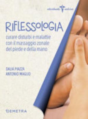 Riflessologia. Curare Disturbi E Malattie Con Il Massaggio Zonale Di Piede E Mano - Dalia Piazza, Antonio Maglio