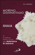 Giulia. La Bellezza, L'amore E Il Vino Della Marchesa Di Barolo - Moreno Giannattasio