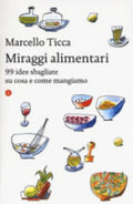 Miraggi Alimentari. 99 Idee Sbagliate Su Cosa E Come Mangiamo - Marcello Ticca