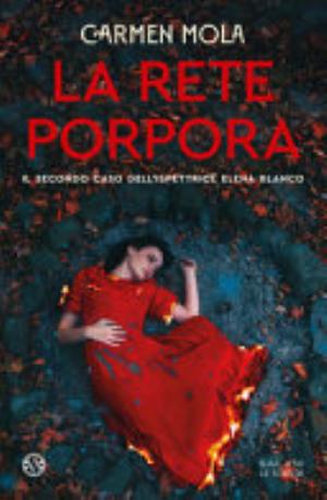 La Rete Porpora. Il Secondo Caso Dell'ispettrice Elena Blanco - Carmen Mola