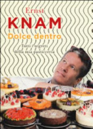 Dolce Dentro. Tutti I Segreti Della Mia Pasticceria - Ernst Knam
