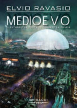 Medioevo. Il Futuro è La Porta, Il Passato La Chiave - Elvio Ravasio