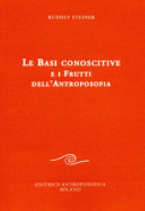 Le Basi Conoscitive E I Frutti Dell'antroposofia - Rudolf Steiner