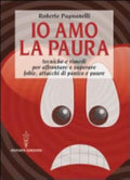 Io Amo La Paura. Tecniche E Rimedi Naturali Per Affrontare E Superare Fobie, Attacchi Di Panico E Paure - Roberto Pagnanelli