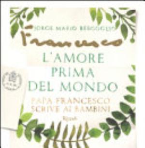 L'amore Prima Del Mondo - Francesco (jorge Mario Bergoglio)