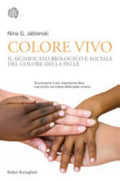 Colore Vivo. Il Significato Biologico E Sociale Del Colore Della Pelle - Nina G. Jablonski