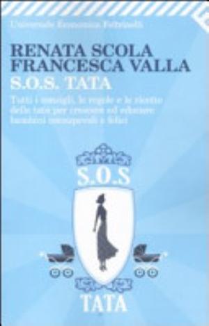 Sos Tata. Tutti I Consigli, Le Regole E Le Ricette Delle Tate Per Crescere Ed Educare Bambini Consapevoli E Felici - Renata Scola, Francesca Valla