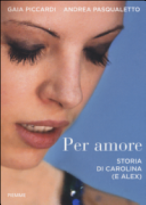 Per Amore. Storia Di Carolina (e Alex) - Gaia Piccardi, Andrea Pasqualetto