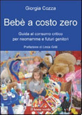 Bebè A Costo Zero. Guida Al Consumo Critico Per Neo Mamme E Futuri Genitori - Giorgia Cozza