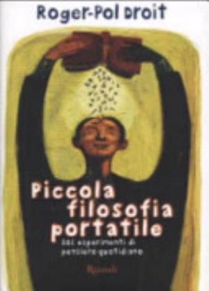 Piccola Filosofia Portatile. 101 Esperimenti Di Pensiero Quotidiano - Roger-pol Droit