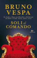 Soli Al Comando. Da Stalin A Renzi, Da Mussolini A Berlusconi, Da Hitler A Grillo. Storia, Amori, Errori - Bruno Vespa