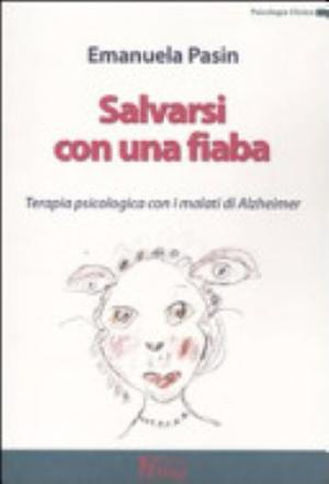 Salvarsi Con Una Fiaba. Terapia Psicologica Con I Malati Di Alzheimer - Emanuela Pasin